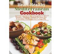 Heart-Healthy Mediterranean Cookbook: Simple, Kitchen Tested Recipes for Everyday Wellness and Longevity