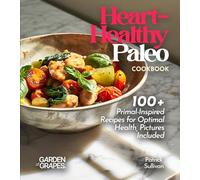 Heart-Healthy Paleo Cookbook: 100+ Primal-Inspired Recipes for Optimal Health, Pictures Included