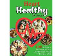 Heart Healthy Recipes: 100 Delicious Recipes For Easy, Low-Sodium Meals By Popular Chef