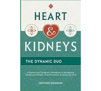 Heart & Kidneys--The Dynamic Duo: A Patient and Caregiver's Handbook to Navigating Cardiorenal Health, from Prevention to Advanced Care