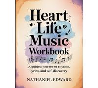 Heart Life Music Workbook: A Guided Journey of Rhythm, Lyrics, and Self-Discovery