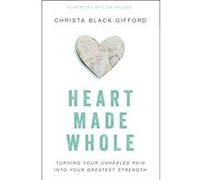 Heart Made Whole Christa Black Gifford, Lisa Bevere (Auteur)