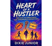 Heart of A Hustler: Inspirational Journeys of Rising Athletes, Musicians, and Entrepreneurs to Greatness