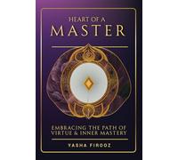 Heart Of A Master: Embracing The Path Of Inner Virtue And Mastery