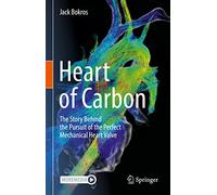 Heart of Carbon: The Story Behind the Pursuit of the Perfect Mechanical Heart Valve