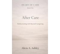 Heart of Care Book Six: After Care: What Remains When the Role Changes