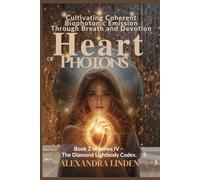 HEART OF PHOTONS: Cultivating Coherent Biophotonic Emission Through Breath and Devotion Book 2 of Series IV - The Diamond Lightbody Codex.