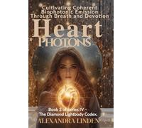 HEART OF PHOTONS: Cultivating Coherent Biophotonic Emission Through Breath and Devotion Book 2 of Series IV - The Diamond Lightbody Codex.