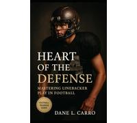 Heart of the Defense: Mastering Linebacker Play in Football: Complete linebacker training guide for tackling, coverage, leadership, and defensive mastery in today’s game