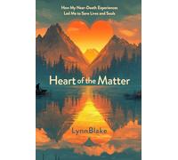 Heart of the Matter: How My Near-Death Experiences Led Me to Save Lives and Souls