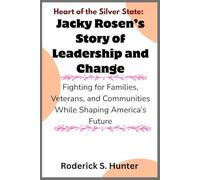 Heart of the Silver State: Jacky Rosen’s Story of Leadership and Change: Fighting for Families, Veterans, and Communities While Shaping America’s Future