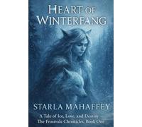 Heart of Winterfang: A Tale of Ice, Love, and Destiny - The Frostvale Chronicles, Book One
