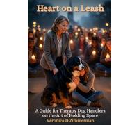 Heart on a Leash: A Guide for Therapy Dog Handlers on the Art of Holding Space
