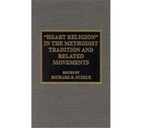 Heart Religion in the Methodist Tradition and Related Movements, PIETIST AND WESLEYAN STUDIES