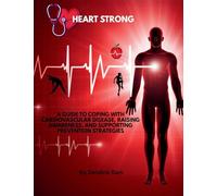 Heart Strong: A Guide to Coping with Cardiovascular Disease, Raising Awareness, and Supporting Prevention Strategies
