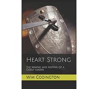 Heart Strong: The Making And Keeping Of A Godly Leader