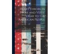 Heart Throbs In Prose And Verse Dear To The American People; Volume 1