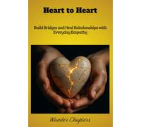 Heart to Heart: Build Bridges and Heal Relationships with Everyday Empathy