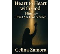 Heart to Heart with God: Hineni- Here I Am, Lord, Send Me