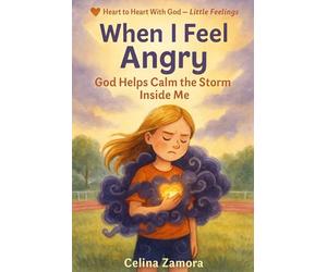 Heart to Heart with God: Little Feelings: When I Feel Angry God Helps Me Calm the Storm Inside Me