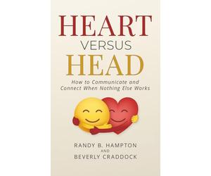 Heart Versus Head: How to Communicate and Connect When Nothing Else Works