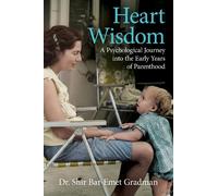 Heart Wisdom: A Psychological Journey Into The Early Years of Parenthood