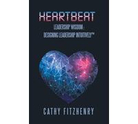 HEARTBEAT LEADERSHIP WISDOM: Designing Leadership Intuitively