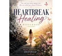 Heartbreak Healing Workbook.: A Guided Journey to Heal, Let Go & Rebuild Yourself