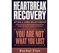 Heartbreak Recovery After a Long Relationship: A Practical Plan for Women Ready to Stop the Pain, Reclaim Self-Worth, and Move On for Good
