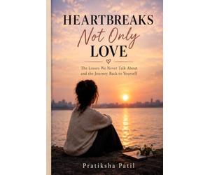 Heartbreaks Not Only Love: The Losses We Never Talk About and the Journey Back to Yourself