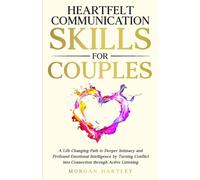 Heartfelt Communication Skills for Couples: A Life Changing Path to Deeper Intimacy and Profound Emotional Intelligence by Turning Conflict into Connection through Active Listening