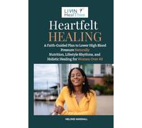Heartfelt Healing: A Faith-Guided Path to Lower High Blood Pressure Naturally Lifestyle Changes, Nutrition, and Daily Rhythms for Women Over 40