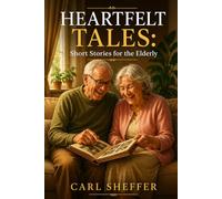 Heartfelt Tales: Short Stories for the Elderly: Nostalgic Narratives to Inspire and Uplift Seniors