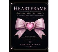 HEARTFRAME: Structurally Necessary: An Illustrated Design Archive of Kawaii Mecha
