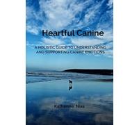 Heartful Canine: A HOLISTIC GUIDE TO UNDERSTANDING AND SUPPORTING CANINE EMOTIONS