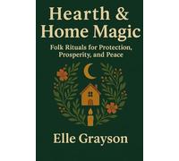Hearth & Home Magic: Folk Rituals for Protection, Prosperity, and Peace
