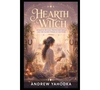 Hearth Witch: Domestic Rituals, Protection Spells and the Sacred Power of the Home