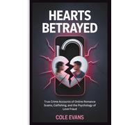 Hearts Betrayed: True crime accounts of online romance scams, catfishing, and the psychology of love fraud