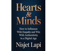 Hearts & Minds: How to Influence with Empathy and Win with Authenticity in a Digital Age