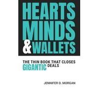 Hearts, Minds & Wallets: The Thin Book That Closes Gigantic Deals Paperback By Jennifer D. Morgan
