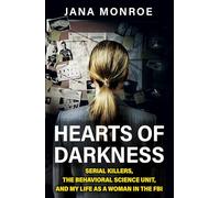 Hearts of Darkness: Serial Killers, the Behavioral Science Unit, and My Life as a Woman in the FBI