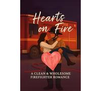 Hearts on Fire: A Clean & Wholesome Firefighter Romance About a Brave Married Couple Battling California’s Blazes
