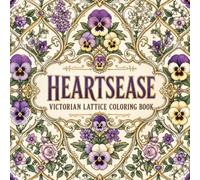Heartsease Victorian Lattice Coloring Book: For Gardeners, Romantics and Lovers of the Victorian Language of Flowers, 40 Lattice Designs with a Named Flower Key