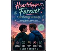 Heartstopper: Forever A Critical Review and Analysis: Examining the Story, Characters, Themes, Visual Style, Audience Reception, and Final Chapter