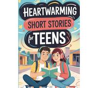 Heartwarming Short Stories For Teens: Inspiring Tales That Grow Confidence, Kindness & Self-Belief. Motivating Teen Books. Stories For Teenagers, Teen Girls & Teen Boys.