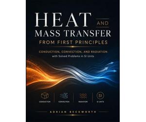 HEAT AND MASS TRANSFER FROM FIRST PRINCIPLES: Conduction, Convection, and Radiation with Solved Problems in SI Units