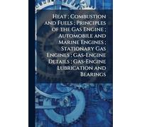 Heat; Combustion and Fuels; Principles of the Gas Engine; Automobile and Marine Engines; Stationary Gas Engines; Gas-Engine Details; Gas-Engine Lubrication and Bearings