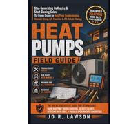 Heat Pumps Field Guide: The Complete Technician's Manual for A2L Refrigerants, Cold-Climate Systems, Defrost Diagnostics, and the New Era of HVAC: Stop Generating Call backs & Start Closing Sales