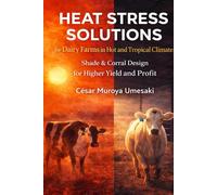 Heat Stress Solutions: for Dairy Farms in Hot and Tropical Climates: Shade & Corral Design for Higher Yield and Profit