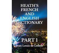 HEATH’S FRENCH AND ENGLISH DICTIONARY: PART 1